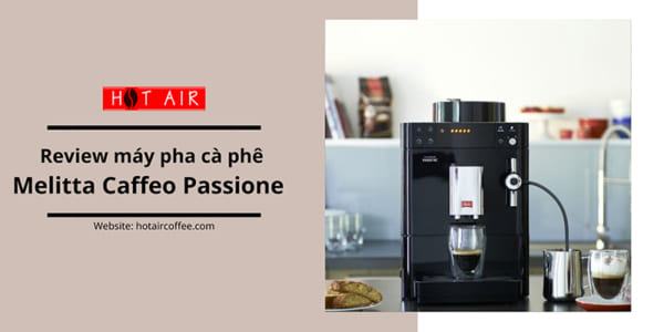 Review máy pha cà phê Melitta Caffeo Passione OT