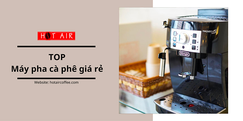 Máy pha cà phê giá rẻ tại HOT AIR Coffee đảm bảo chất lượng tốt