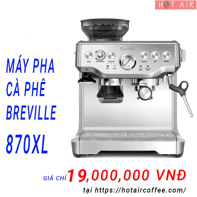 Máy Pha Cafe Breville 870Xl Tại Hot Air Coffee Có Mức Giá Siêu Rẻ.