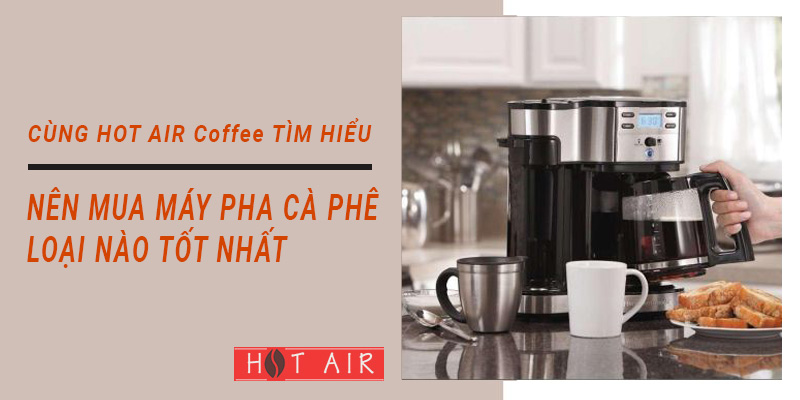 Nên mua máy pha cà phê loại nào tốt